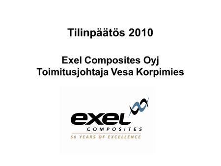 Tilinpäätös 2010 Exel Composites Oyj Toimitusjohtaja Vesa Korpimies.