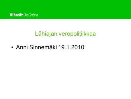 Lähiajan veropolitiikkaa •Anni Sinnemäki 19.1.2010.