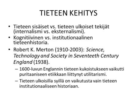 TIETEEN KEHITYS Tieteen sisäiset vs. tieteen ulkoiset tekijät (internalismi vs. eksternalismi). Kognitiivinen vs. institutionaalinen tieteenhistoria. Robert.