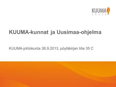KUUMA-kunnat ja Uusimaa-ohjelma KUUMA-johtokunta 26.9.2013, pöytäkirjan liite 35 C.