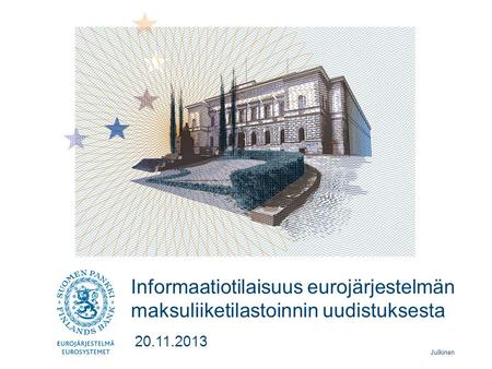 Julkinen Informaatiotilaisuus eurojärjestelmän maksuliiketilastoinnin uudistuksesta 20.11.2013.