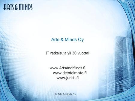 © Arts & Minds Oy Arts & Minds Oy IT ratkaisuja yli 30 vuotta! www.ArtsAndMinds.fi www.tietotoimisto.fi www.juristi.fi.