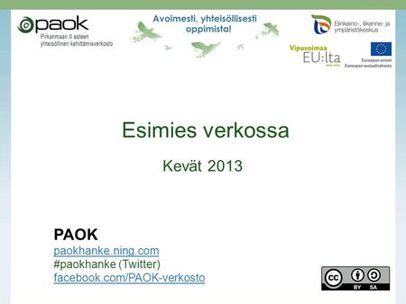 Esimies verkossa Kevät 2013 PAOK paokhanke.ning.com #paokhanke (Twitter) facebook.com/PAOK-verkosto.