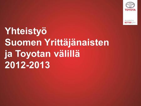Yhteistyö Suomen Yrittäjänaisten ja Toyotan välillä 2012-2013.