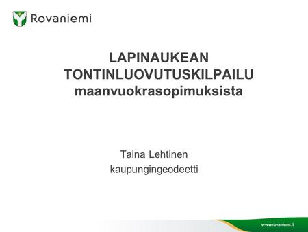 LAPINAUKEAN TONTINLUOVUTUSKILPAILU maanvuokrasopimuksista Taina Lehtinen kaupungingeodeetti.
