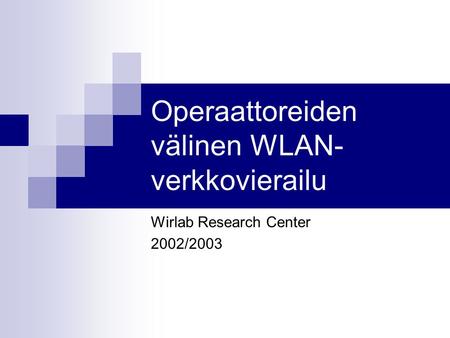 Operaattoreiden välinen WLAN- verkkovierailu Wirlab Research Center 2002/2003.