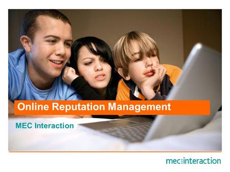 Online Reputation Management MEC Interaction. Consumers have responded by taking control Viewing Listening Reading Passing Using Trialling Experiencing.