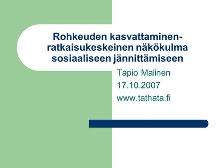 Tapio Malinen 17.10.2007 www.tathata.fi Rohkeuden kasvattaminen-ratkaisukeskeinen näkökulma sosiaaliseen jännittämiseen Tapio Malinen 17.10.2007 www.tathata.fi.