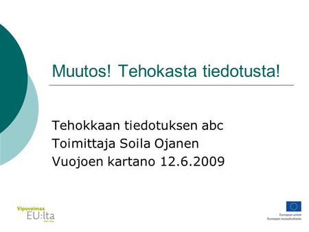 Tehokkaan tiedotuksen abc Toimittaja Soila Ojanen Vuojoen kartano 12.6.2009 Muutos! Tehokasta tiedotusta!