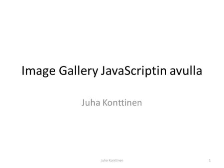 Image Gallery JavaScriptin avulla Juha Konttinen 1.