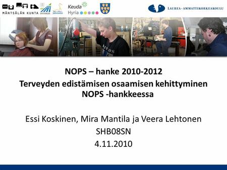 NOPS – hanke 2010-2012 Terveyden edistämisen osaamisen kehittyminen NOPS -hankkeessa Essi Koskinen, Mira Mantila ja Veera Lehtonen SHB08SN 4.11.2010.