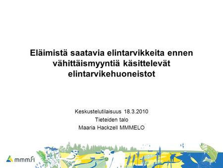 Eläimistä saatavia elintarvikkeita ennen vähittäismyyntiä käsittelevät elintarvikehuoneistot Keskustelutilaisuus 18.3.2010 Tieteiden talo Maaria Hackzell.