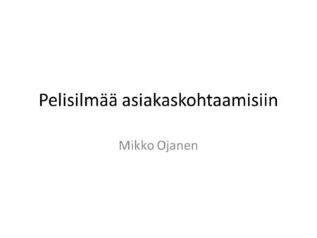 Pelisilmää asiakaskohtaamisiin Mikko Ojanen. Kauraa • Valitsin kirjan hiljattain pidetyillä myyntipäivillä buukattuja tapaamisia varten. • Asiakastapaamisia.