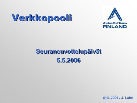 Verkkopooli Seuraneuvottelupäivät 5.5.2006 Seuraneuvottelupäivät 5.5.2006 SHL 2006 / J. Lahti.