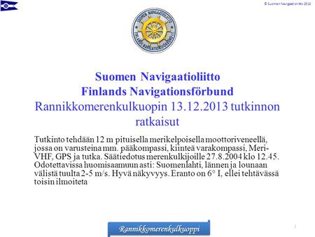 Suomen Navigaatioliitto Finlands Navigationsförbund Rannikkomerenkulkuopin 13.12.2013 tutkinnon ratkaisut Tutkinto tehdään 12 m pituisella merikelpoisella.