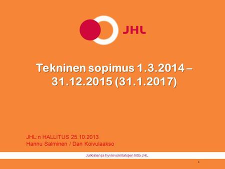 Tekninen sopimus 1.3.2014 – 31.12.2015 (31.1.2017) JHL:n HALLITUS 25.10.2013 Hannu Salminen / Dan Koivulaakso.