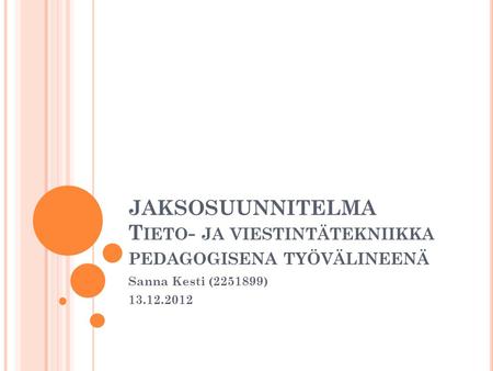 JAKSOSUUNNITELMA T IETO - JA VIESTINTÄTEKNIIKKA PEDAGOGISENA TYÖVÄLINEENÄ Sanna Kesti (2251899) 13.12.2012.