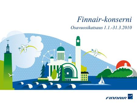 Finnair-konserni Osavuosikatsaus 1.1.-31.3.2010. Vaikeuksista huolimatta valoa näkyvissä Alan tappioennuste kuluvalle vuodelle oli 5,6 miljardia dollaria,