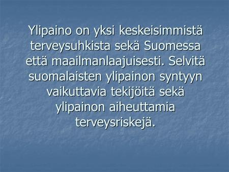 Ylipaino on yksi keskeisimmistä terveysuhkista sekä Suomessa että maailmanlaajuisesti. Selvitä suomalaisten ylipainon syntyyn vaikuttavia tekijöitä sekä.