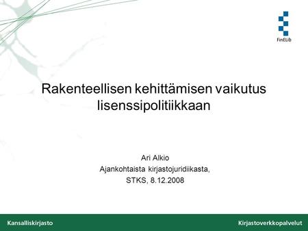 Rakenteellisen kehittämisen vaikutus lisenssipolitiikkaan Ari Alkio Ajankohtaista kirjastojuridiikasta, STKS, 8.12.2008.