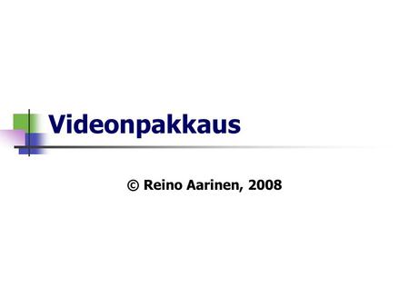 Videonpakkaus © Reino Aarinen, 2008. Video  Video on monta valokuvaa ajassa peräkkäin (timeline, frames) niin nopeasti, että ihmissilmä tulkitsee (integroi)