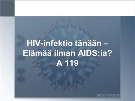 HIV-infektio tänään – Elämää ilman AIDS:ia? A 119