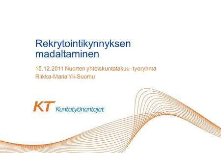 Rekrytointikynnyksen madaltaminen 15.12.2011 Nuorten yhteiskuntatakuu -työryhmä Riikka-Maria Yli-Suomu.