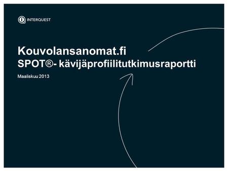 Kouvolansanomat.fi SPOT®- kävijäprofiilitutkimusraportti Maaliskuu 2013.