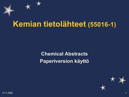 27.3.2002 1 Kemian tietolähteet (55016-1) Chemical Abstracts Paperiversion käyttö.