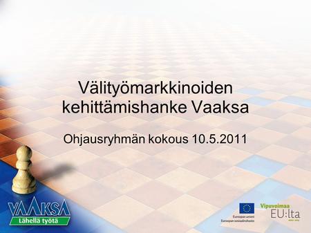 Välityömarkkinoiden kehittämishanke Vaaksa Ohjausryhmän kokous 10.5.2011.