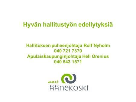 Tähän tarvittaessa otsikko Hyvän hallitustyön edellytyksiä Hallituksen puheenjohtaja Rolf Nyholm 040 721 7370 Apulaiskaupunginjohtaja Heli Orenius 040.