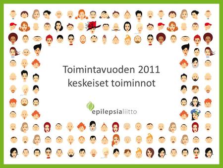 Toimintavuoden 2011 keskeiset toiminnot. Epilepsialiiton strategia vuoteen 2010 • Avoin suhtautuminen epilepsiaan ja sen monimuotoisuuteen • Laadukas.