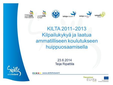 KILTA 2011 ‒ 2013 Kilpailukykyä ja laatua ammatilliseen koulutukseen huippuosaamisella 23.6.2014 Teija Ripattila.