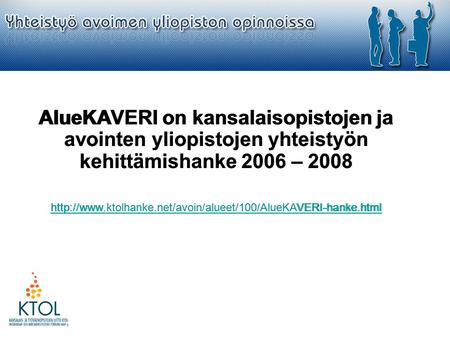 AlueKAVERI on kansalaisopistojen ja avointen yliopistojen yhteistyön kehittämishanke 2006 – 2008 http://www.ktolhanke.net/avoin/alueet/100/AlueKAVERI-hanke.html.