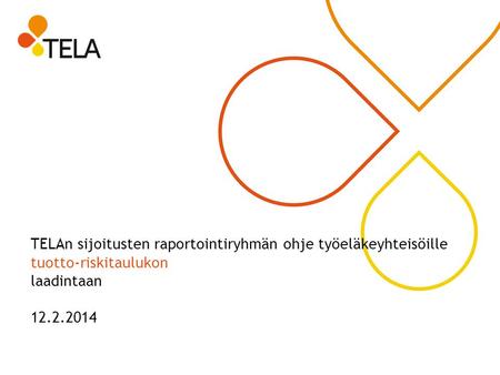 TELAn sijoitusten raportointiryhmän ohje työeläkeyhteisöille tuotto-riskitaulukon laadintaan 12.2.2014.