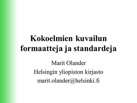 Kokoelmien kuvailun formaatteja ja standardeja Marit Olander Helsingin yliopiston kirjasto