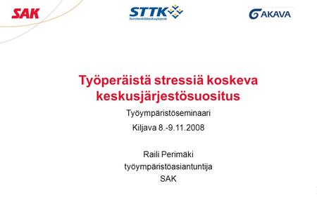 Työperäistä stressiä koskeva keskusjärjestösuositus Työympäristöseminaari Kiljava 8.-9.11.2008 Raili Perimäki työympäristöasiantuntija SAK.