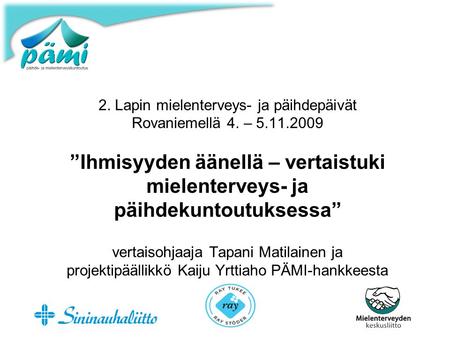 2. Lapin mielenterveys- ja päihdepäivät Rovaniemellä 4. – 5.11.2009 ”Ihmisyyden äänellä – vertaistuki mielenterveys- ja päihdekuntoutuksessa” vertaisohjaaja.