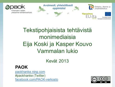Tekstipohjaisista tehtävistä monimediaisia Eija Koski ja Kasper Kouvo Vammalan lukio Kevät 2013 Pirkanmaan II asteen yhteisöllinen kehittämisverkosto.