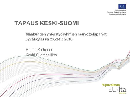 TAPAUS KESKI-SUOMI Maakuntien yhteistyöryhmien neuvottelupäivät Jyväskylässä 23.-24.3.2010 Hannu Korhonen Keski-Suomen liitto.