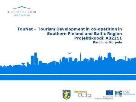 TouNet – Tourism Development in co-opetition in Southern Finland and Baltic Region Projektikoodi: A32211 Karoliina Korpela.