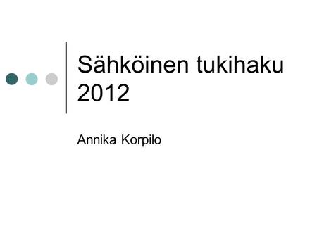 Sähköinen tukihaku 2012 Annika Korpilo.
