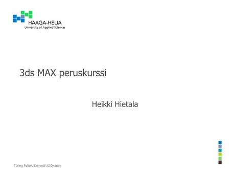 3ds MAX peruskurssi Heikki Hietala Turing Police, Criminal AI Division.