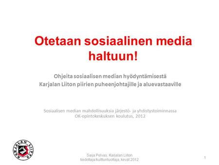 Otetaan sosiaalinen media haltuun! Ohjeita sosiaalisen median hyödyntämisestä Karjalan Liiton piirien puheenjohtajille ja aluevastaaville Sosiaalisen median.