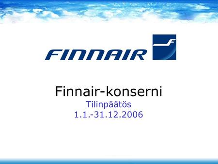 Finnair-konserni Tilinpäätös 1.1.-31.12.2006. 2006 oli rakennejärjestelyjen vuosi •Reittiliikenne muotoutumassa kasvavan Aasian- liikenteen ehdoilla •Keväällä.