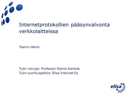 Internetprotokollien pääsynvalvonta verkkolaitteissa Teemu Heino Työn valvoja: Professori Raimo Kantola Työn suorituspaikka: Elisa Internet Oy.