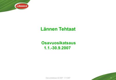 Osavuosikatsaus Q3 2007 1.11.20071 Lännen Tehtaat Osavuosikatsaus 1.1.-30.9.2007.