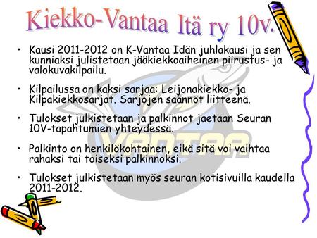 •Kausi 2011-2012 on K-Vantaa Idän juhlakausi ja sen kunniaksi julistetaan jääkiekkoaiheinen piirustus- ja valokuvakilpailu. •Kilpailussa on kaksi sarjaa: