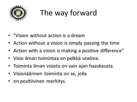The way forward • ”Vision without action is a dream • Action without a vision is simply passing the time • Action with a vision is making a positive difference”