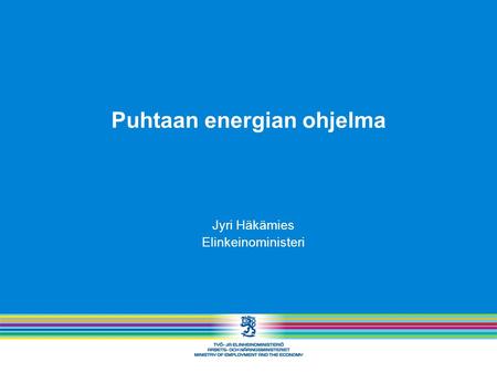 Puhtaan energian ohjelma Jyri Häkämies Elinkeinoministeri.